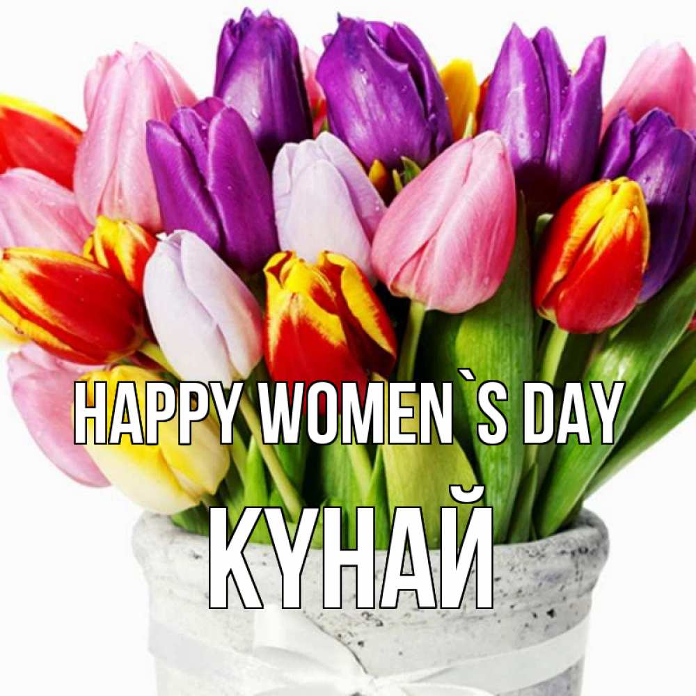 Greetings card с именем, КҮНАЙ happy women`s day букет Greetings with text for free download 
